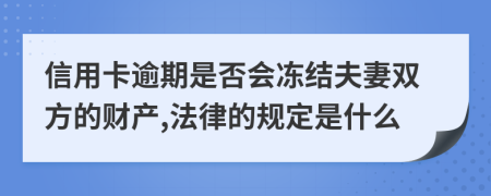 信用卡逾期是否会冻结夫妻双方的财产,法律的规定是什么