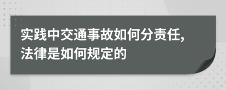 实践中交通事故如何分责任,法律是如何规定的