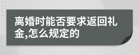 离婚时能否要求返回礼金,怎么规定的