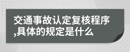 交通事故认定复核程序,具体的规定是什么