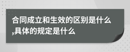 合同成立和生效的区别是什么,具体的规定是什么