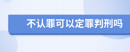 不认罪可以定罪判刑吗