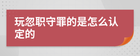 玩忽职守罪的是怎么认定的