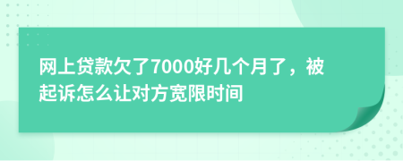 网上贷款欠了7000好几个月了，被起诉怎么让对方宽限时间