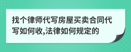 找个律师代写房屋买卖合同代写如何收,法律如何规定的
