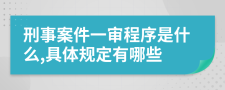 刑事案件一审程序是什么,具体规定有哪些