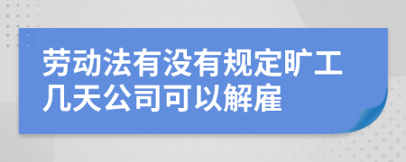 劳动法有没有规定旷工几天公司可以解雇