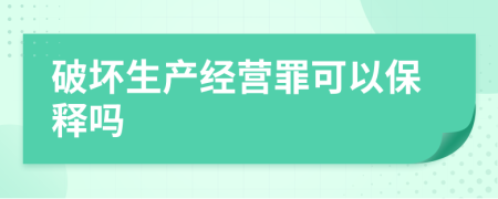 破坏生产经营罪可以保释吗