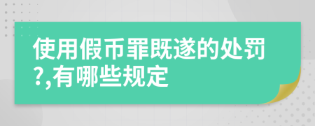 使用假币罪既遂的处罚?,有哪些规定