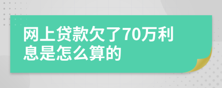 网上贷款欠了70万利息是怎么算的