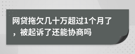 网贷拖欠几十万超过1个月了，被起诉了还能协商吗