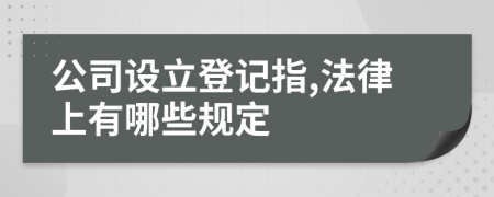 公司设立登记指,法律上有哪些规定