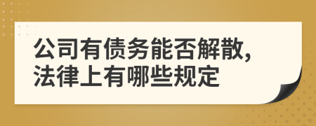 公司有债务能否解散,法律上有哪些规定