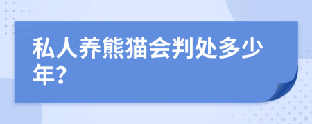 私人养熊猫会判处多少年？