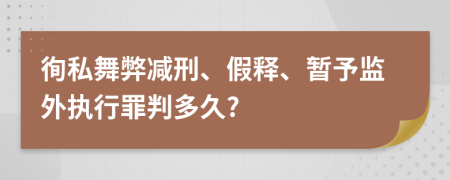 徇私舞弊减刑、假释、暂予监外执行罪判多久?