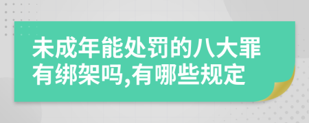 未成年能处罚的八大罪有绑架吗,有哪些规定