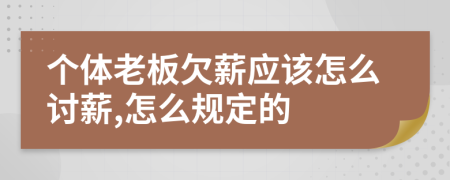 个体老板欠薪应该怎么讨薪,怎么规定的