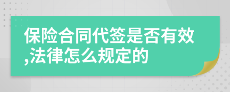 保险合同代签是否有效,法律怎么规定的