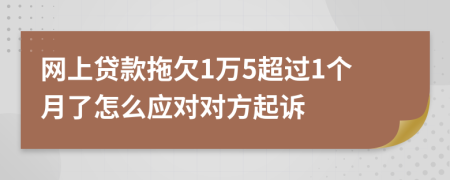 网上贷款拖欠1万5超过1个月了怎么应对对方起诉