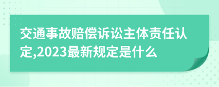 交通事故赔偿诉讼主体责任认定,2023最新规定是什么