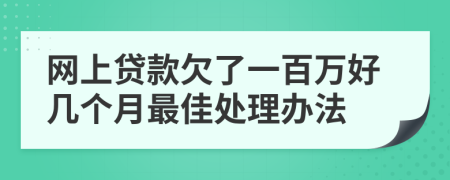网上贷款欠了一百万好几个月最佳处理办法