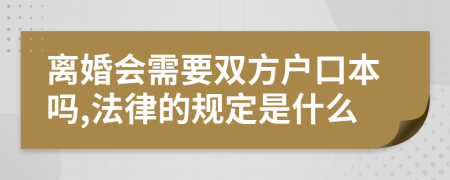 离婚会需要双方户口本吗,法律的规定是什么