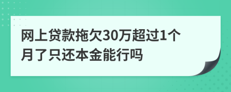 网上贷款拖欠30万超过1个月了只还本金能行吗
