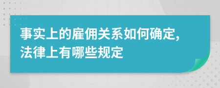 事实上的雇佣关系如何确定,法律上有哪些规定