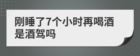 刚睡了7个小时再喝酒是酒驾吗