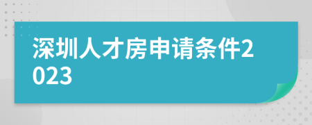 深圳人才房申请条件2023