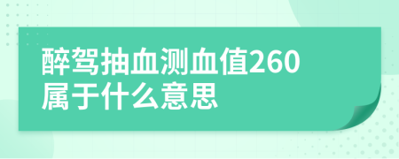 醉驾抽血测血值260属于什么意思