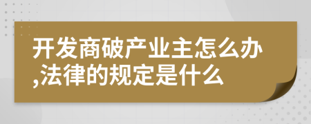 开发商破产业主怎么办,法律的规定是什么