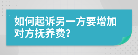 如何起诉另一方要增加对方抚养费？