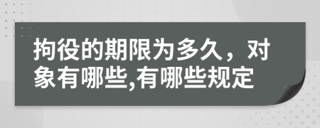 拘役的期限为多久，对象有哪些,有哪些规定