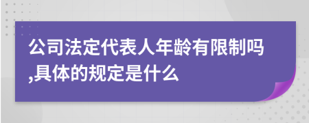 公司法定代表人年龄有限制吗,具体的规定是什么