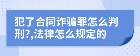 犯了合同诈骗罪怎么判刑?,法律怎么规定的