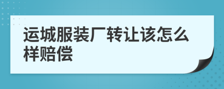 运城服装厂转让该怎么样赔偿