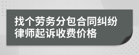 找个劳务分包合同纠纷律师起诉收费价格