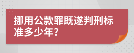 挪用公款罪既遂判刑标准多少年?