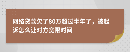 网络贷款欠了80万超过半年了，被起诉怎么让对方宽限时间