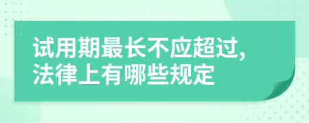 试用期最长不应超过,法律上有哪些规定