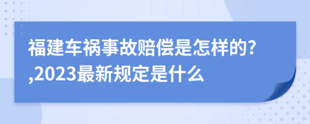 福建车祸事故赔偿是怎样的?,2023最新规定是什么