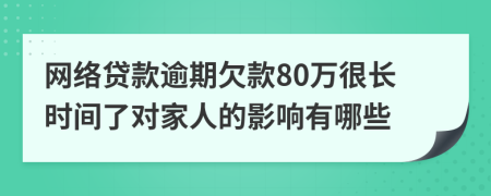 网络贷款逾期欠款80万很长时间了对家人的影响有哪些