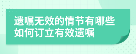 遗嘱无效的情节有哪些如何订立有效遗嘱