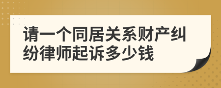 请一个同居关系财产纠纷律师起诉多少钱