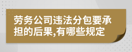 劳务公司违法分包要承担的后果,有哪些规定