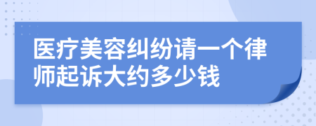 医疗美容纠纷请一个律师起诉大约多少钱