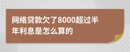 网络贷款欠了8000超过半年利息是怎么算的