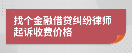 找个金融借贷纠纷律师起诉收费价格