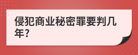 侵犯商业秘密罪要判几年?